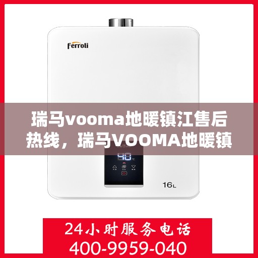 瑞马vooma地暖镇江售后热线，瑞马VOOMA地暖镇江售后服务热线，专业解决您的地暖问题