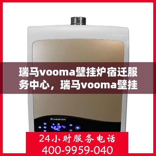 瑞马vooma壁挂炉宿迁服务中心，瑞马vooma壁挂炉宿迁服务中心，专业维修与优质服务一站解决