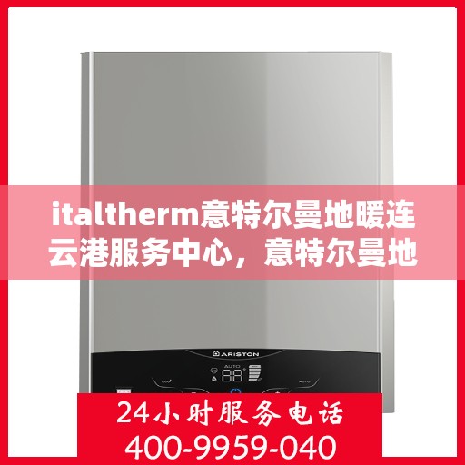 italtherm意特尔曼地暖连云港服务中心，意特尔曼地暖连云港服务中心，专业温暖您的生活