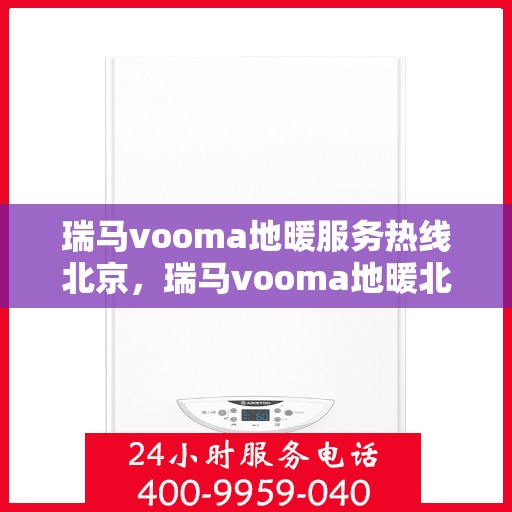 瑞马vooma地暖服务热线北京，瑞马vooma地暖北京服务热线，专业温暖，一触即达