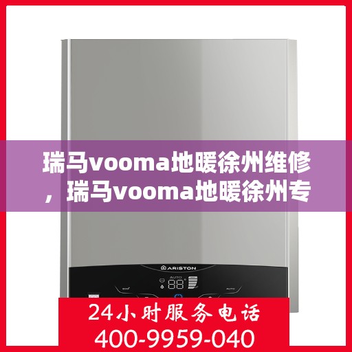 瑞马vooma地暖徐州维修，瑞马vooma地暖徐州专业维修服务
