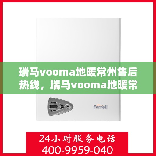 瑞马vooma地暖常州售后热线，瑞马vooma地暖常州售后服务热线，专业解决您的地暖问题