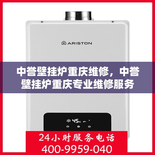 中誉壁挂炉重庆维修，中誉壁挂炉重庆专业维修服务