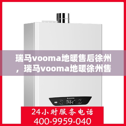 瑞马vooma地暖售后徐州，瑞马vooma地暖徐州售后服务中心，专业品质，贴心服务