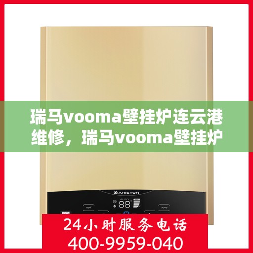 瑞马vooma壁挂炉连云港维修，瑞马vooma壁挂炉连云港专业维修服务