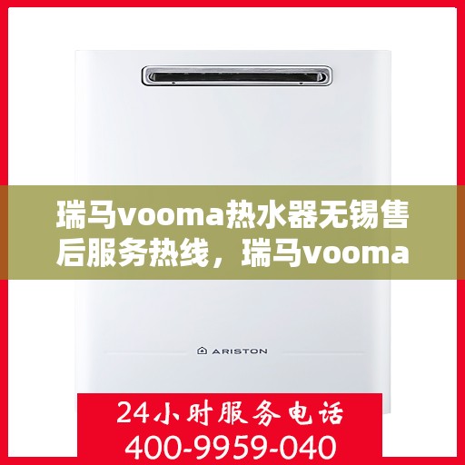 瑞马vooma热水器无锡售后服务热线，瑞马vooma热水器无锡售后服务热线，专业团队，贴心服务