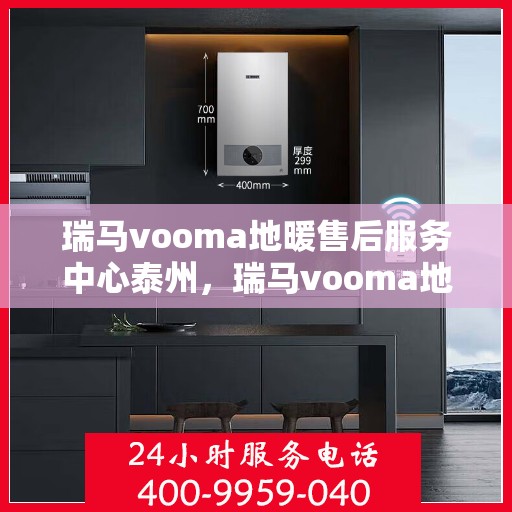 瑞马vooma地暖售后服务中心泰州，瑞马vooma地暖泰州售后服务中心，专业团队，温暖您的生活
