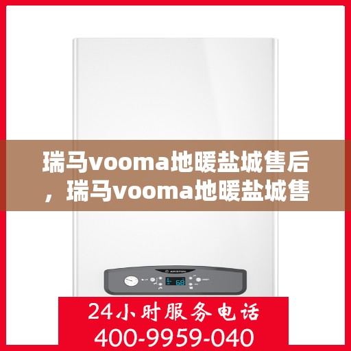 瑞马vooma地暖盐城售后，瑞马vooma地暖盐城售后服务支持详解