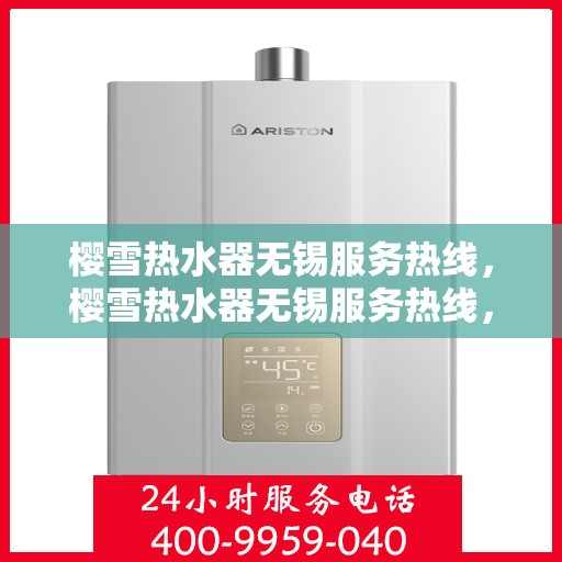 樱雪热水器无锡服务热线，樱雪热水器无锡服务热线，专业维修与售后支持团队，为您温暖生活保驾护航。