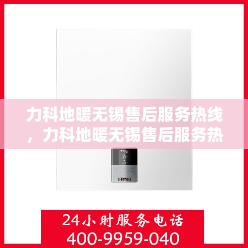 力科地暖无锡售后服务热线，力科地暖无锡售后服务热线，专业团队，温暖您的生活