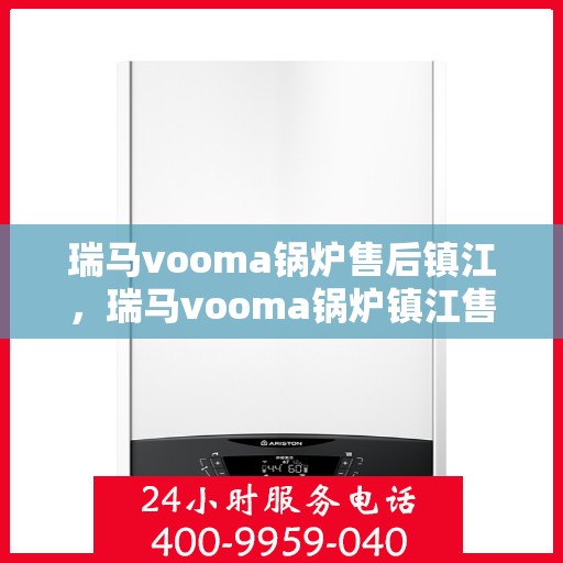 瑞马vooma锅炉售后镇江，瑞马vooma锅炉镇江售后服务中心，专业团队，贴心服务