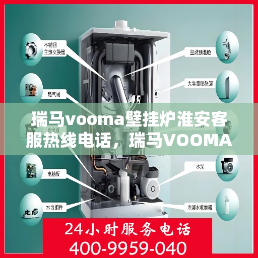 瑞马vooma壁挂炉淮安客服热线电话，瑞马VOOMA壁挂炉淮安客服热线电话详解，专业支持与贴心服务