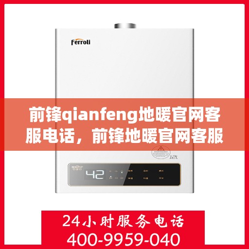 前锋qianfeng地暖官网客服电话，前锋地暖官网客服电话，专业解答，温暖您的生活