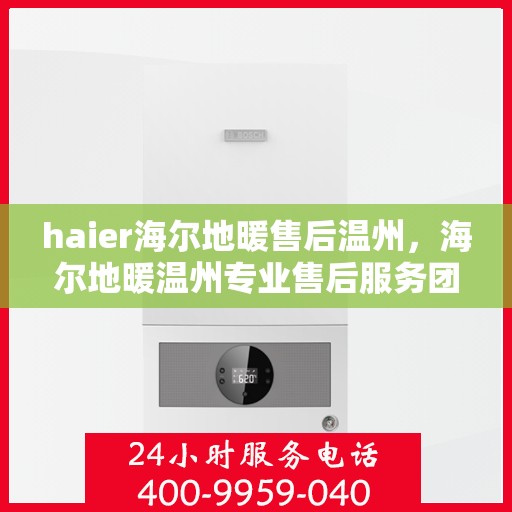 haier海尔地暖售后温州，海尔地暖温州专业售后服务团队