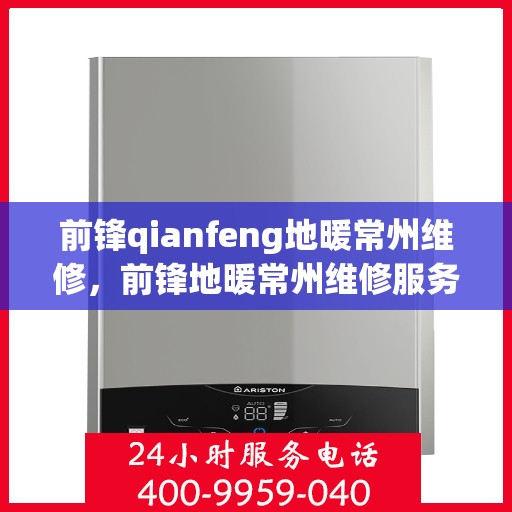 前锋qianfeng地暖常州维修，前锋地暖常州维修服务详解
