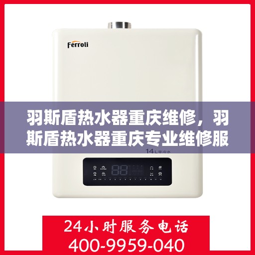 羽斯盾热水器重庆维修，羽斯盾热水器重庆专业维修服务