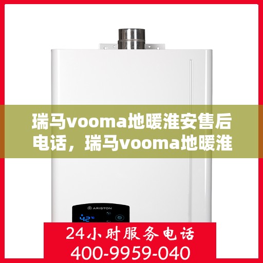 瑞马vooma地暖淮安售后电话，瑞马vooma地暖淮安售后服务热线及电话全攻略