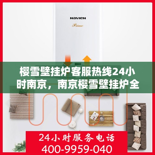 樱雪壁挂炉客服热线24小时南京，南京樱雪壁挂炉全天候客服热线，温暖服务不打烊
