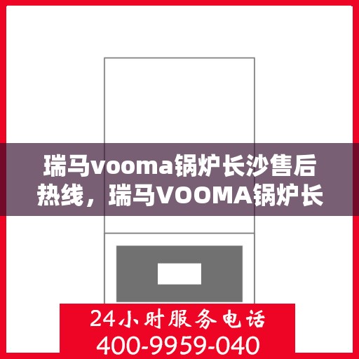 瑞马vooma锅炉长沙售后热线，瑞马VOOMA锅炉长沙售后服务热线，专业团队为您提供贴心解决方案