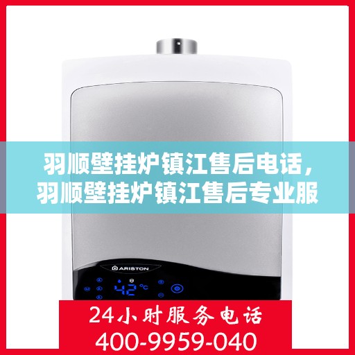 羽顺壁挂炉镇江售后电话，羽顺壁挂炉镇江售后专业服务热线