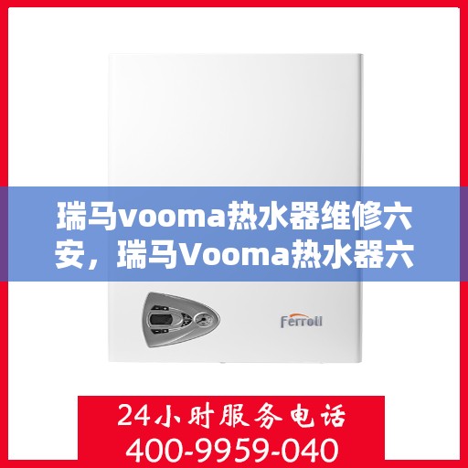瑞马vooma热水器维修六安，瑞马Vooma热水器六安专业维修服务
